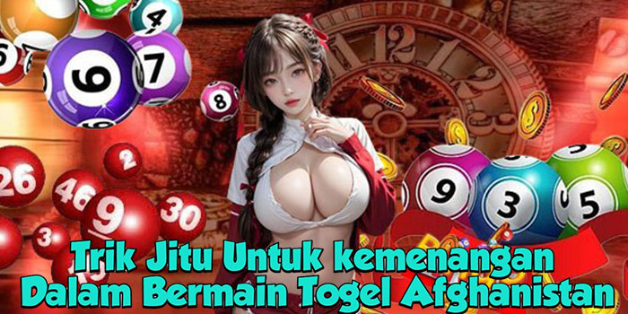 Trik Jitu Untuk kemenangan Dalam Bermain Togel Afghanistan