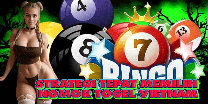 Strategi Tepat Memilih Nomor Togel Vietnam