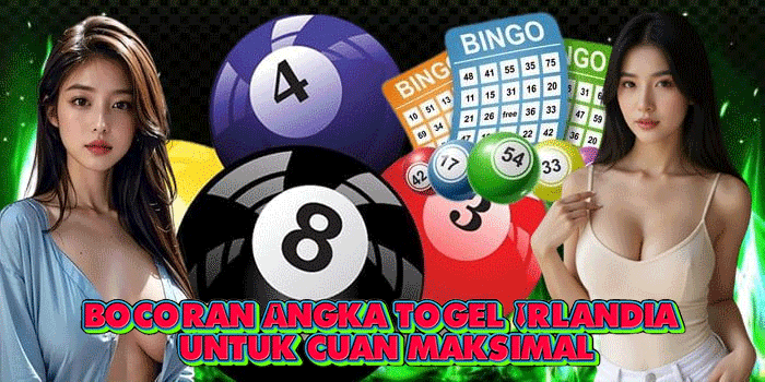 Bocoran Angka Togel Irlandia Untuk Cuan Maksimal